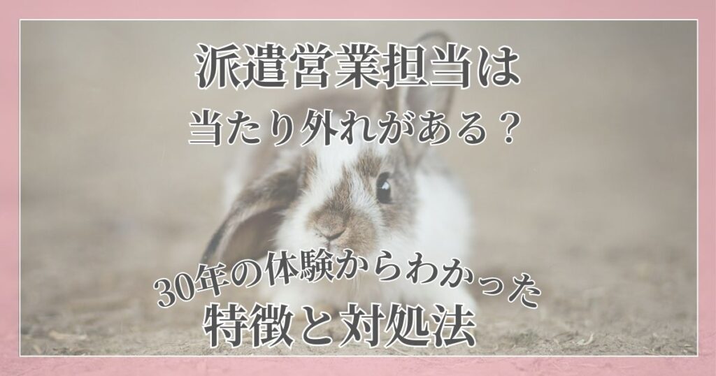 派遣営業担当に当たり外れがあるかどうかを、30年の体験からわかった特徴と対処法を交えて紹介する記事のアイキャッチ画像