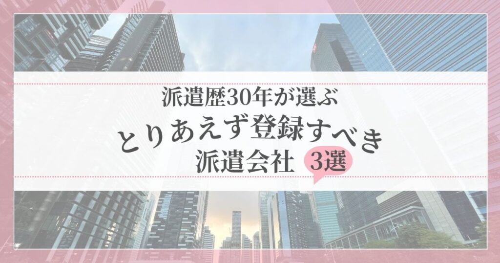 派遣歴30年の経験から選んだとりあえず登録すべきおすすめ派遣会社3選を紹介する記事のアイキャッチ画像