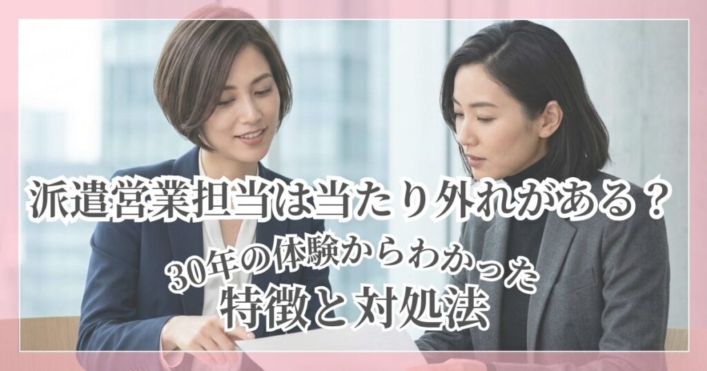 派遣営業担当に当たり外れがあるかどうかを、30年の体験からわかった特徴と対処法を交えて紹介する記事のアイキャッチ画像