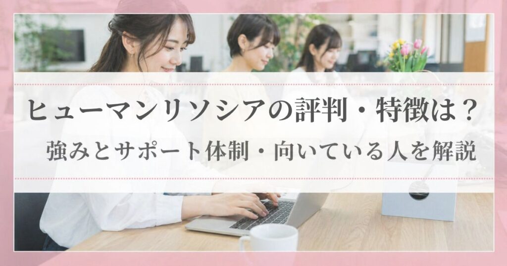 派遣登録に迷っている方へ向けて、ヒューマンリソシアの特徴とサポート体制を詳しくまとめた記事のアイキャッチ画像