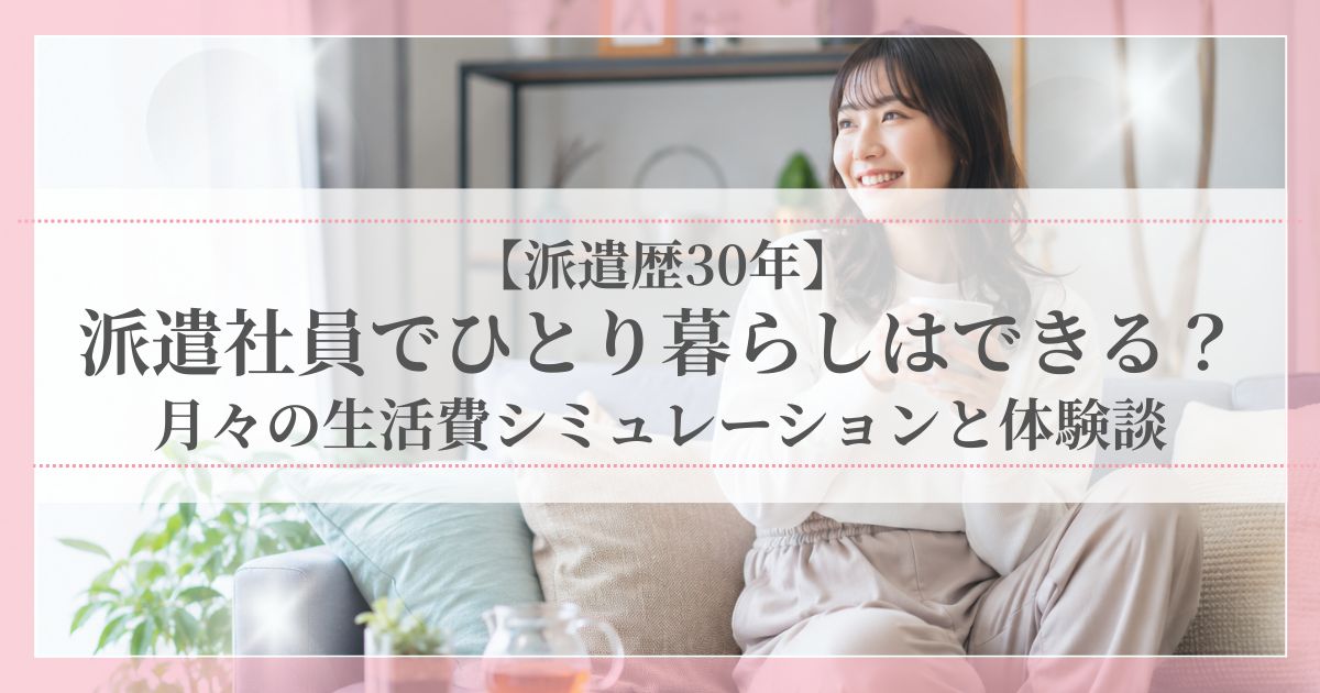 派遣社員でひとり暮らしはできる？月々の生活費シミュレーションと体験談を紹介する記事のアイキャッチ画像