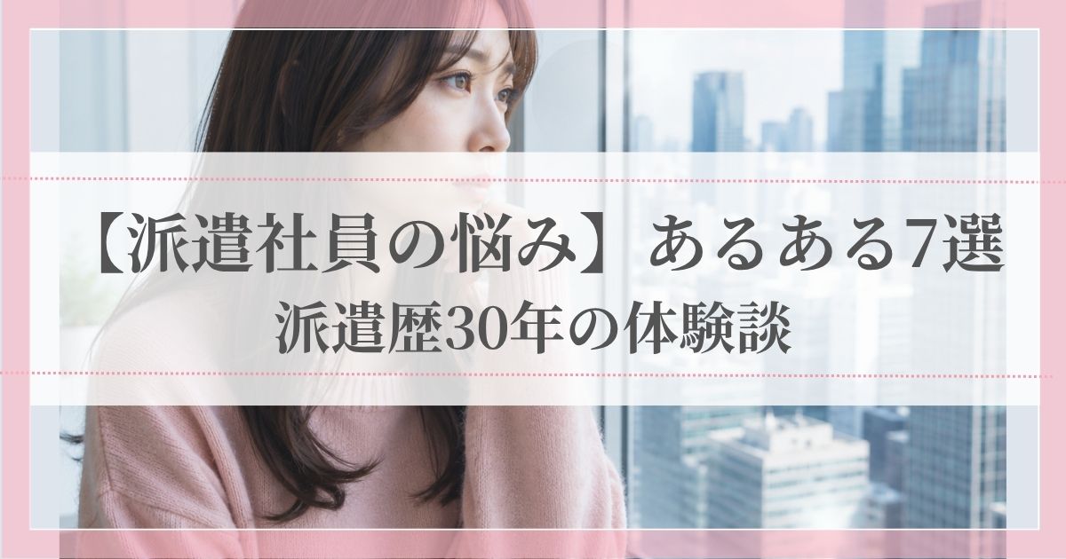 派遣社員の悩みあるある7選｜派遣歴30年の体験談