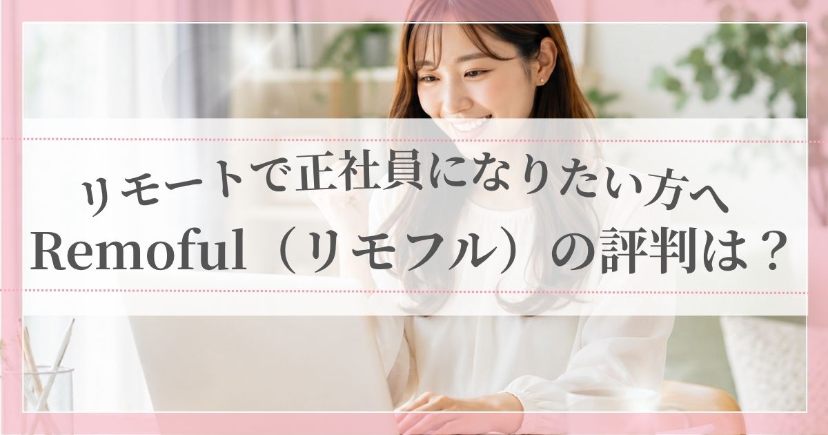 Remoful(リモフル)の評判は?|リモートで正社員になりたい派遣社員の方へ